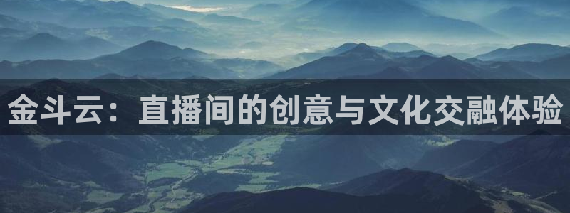 24直播网nba直播吧,足球直播五大联赛：金斗云：直播间的创意与文化交融体验